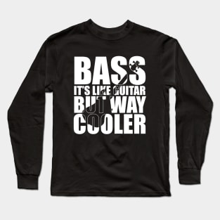 BASS IT'S LIKE GUITAR BUT WAY COOLER funny bassist gift Long Sleeve T-Shirt